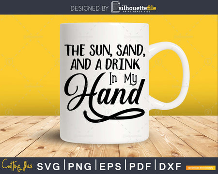 The Sun Sand And A Drink In My Hand svg digital cutting File