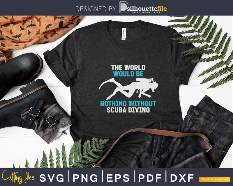 The World Would be Nothing Without Scuba Diving Svg Png