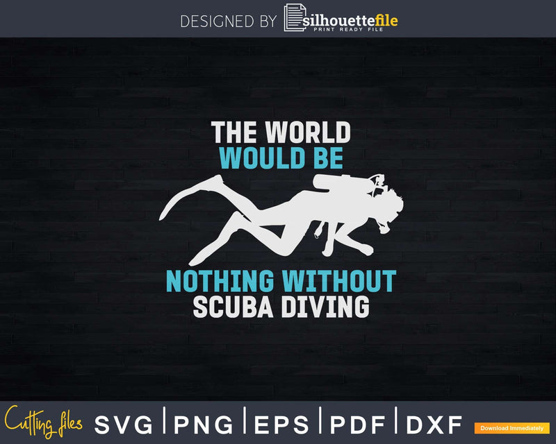 The World Would be Nothing Without Scuba Diving Svg Png