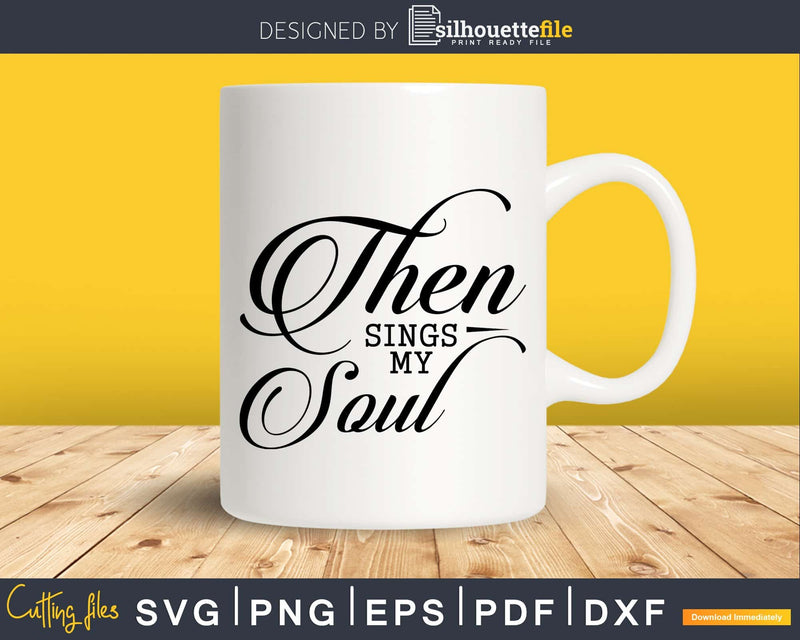 Then Sings My Soul Christian Bible Verse svg design crciut