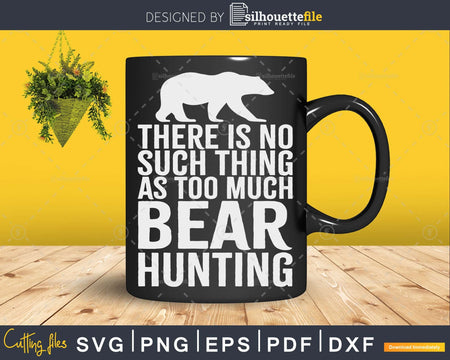 There is No Such Thing as Too Much beer hunting svg cut