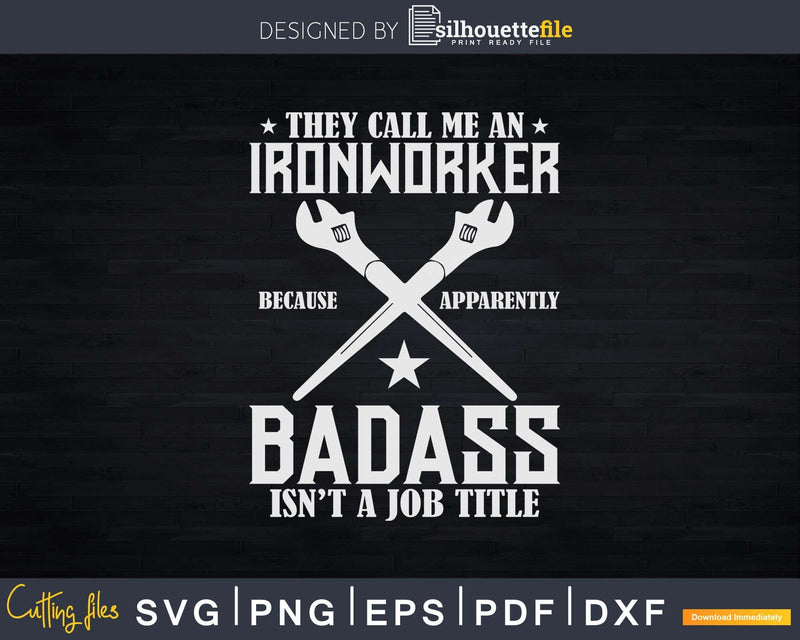 They Call Me An Ironworker Badass Isn’t Job Title Svg Png
