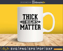 Thick Thighs Matter Svg Design Cricut Printable Cutting