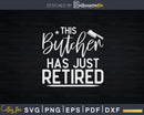 This Butcher Has Just Retired Svg Dxf Cricut Cut Files