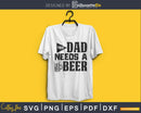 This dad needs a beer digital cricut svg printable files