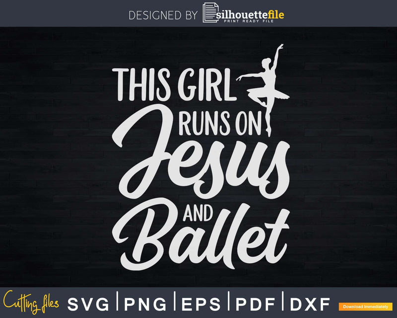 This Girl Runs On Jesus And Ballet Christian Svg Dxf Cricut