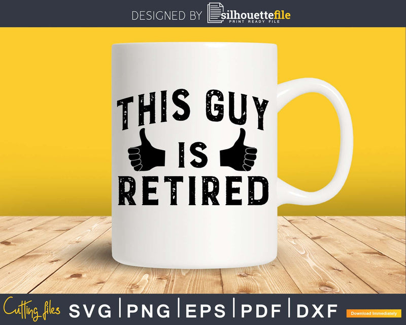 This Guy Is Retired Funny Retirement Retiree Svg Dxf Png