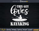 This Guy Loves Kayaking Svg Dxf Cut Files