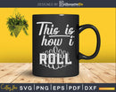 This is How I Roll Funny Bowling Svg Cricut Cut Files
