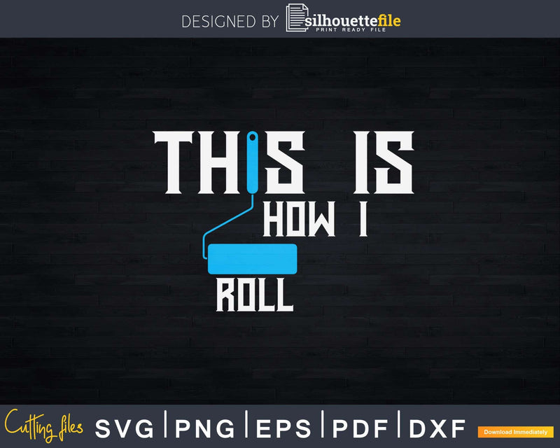 This Is How I Roll House Painting Funny Painter Svg Dxf Cut