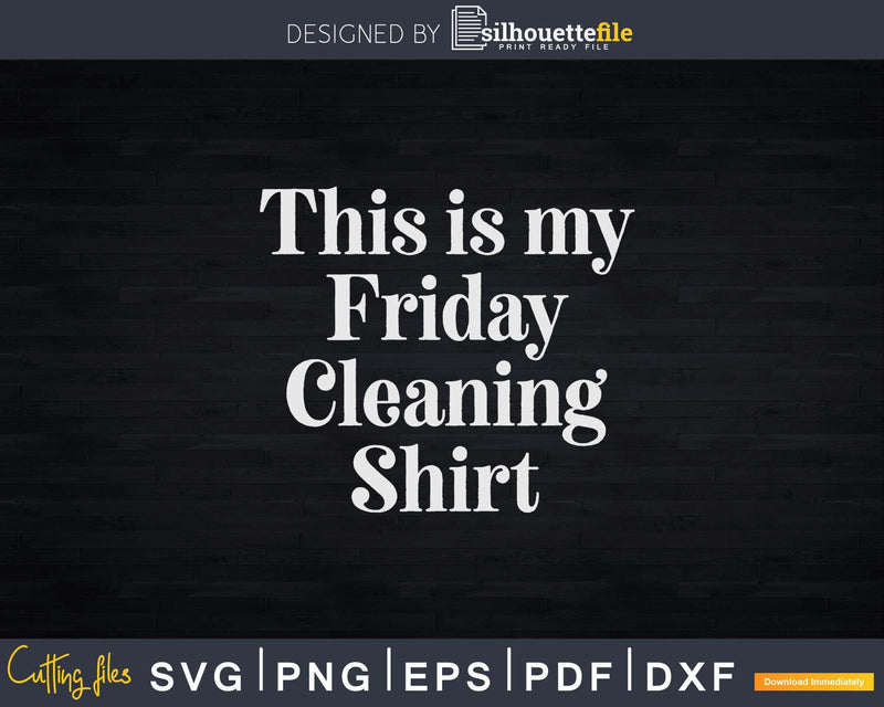 This is My Friday Cleaning Shirt Svg Files For Cricut