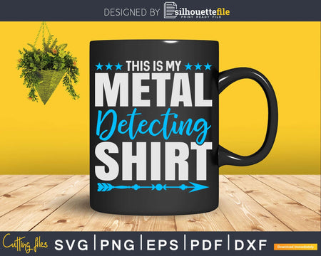 This Is My Metal Detecting Shirt Detectorist Svg Dxf Cricut