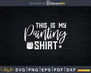 This Is My Painting Shirt Funny Painter Svg Dxf Cut Files