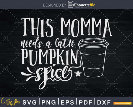 This Momma Needs a Latte Pumpkin Spice Svg digital cut files