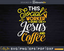 This Social Worker Runs On Jesus And Coffee Svg Cricut Cut