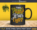 This Social Worker Runs On Jesus And Coffee Svg Cricut Cut