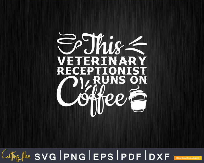 This Veterinary Receptionist runs on Coffee Svg Png Graphic