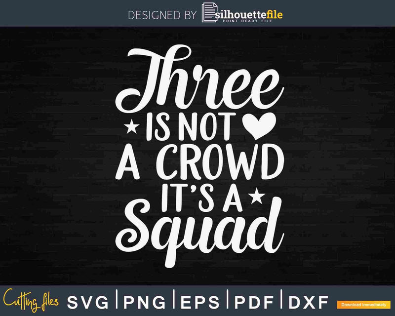 Three Is Not A Crowd It’s Squad 3 Best Friends Svg Dxf