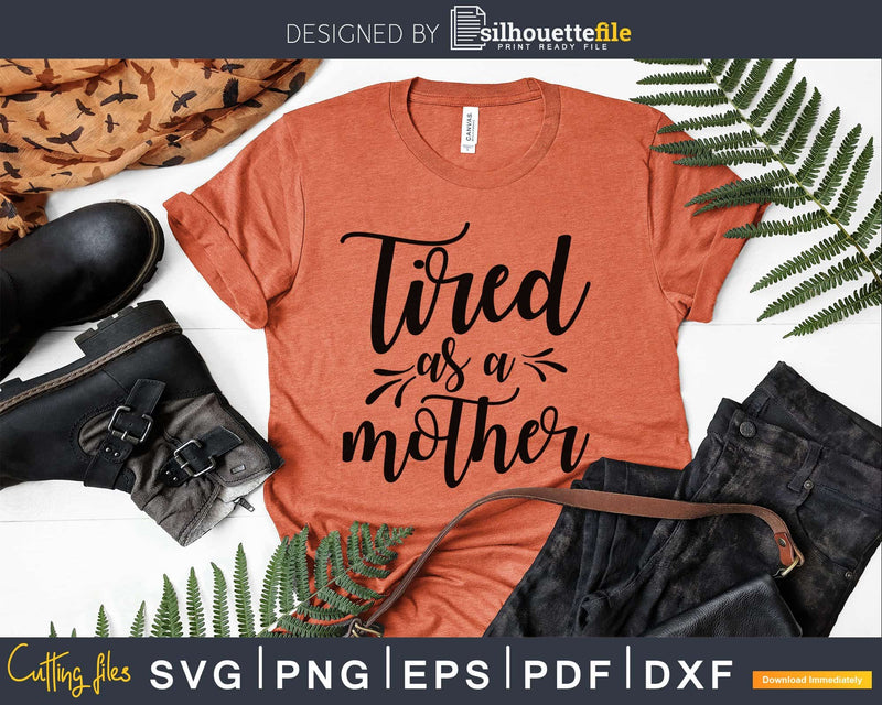 Tired as a Mother svg Cricut Cut Files Funny Mom design