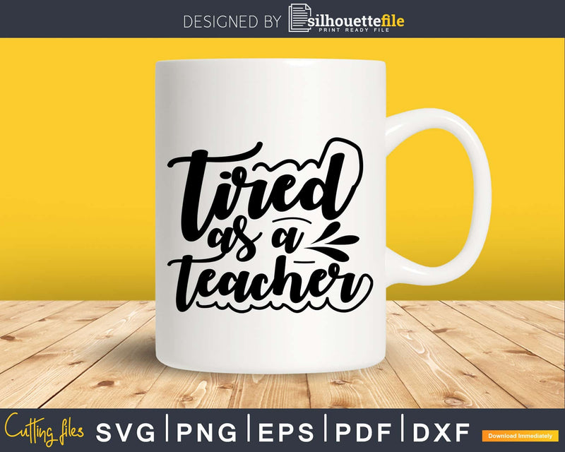 Tired as a teacher svg Silhouette Cricut Cut files