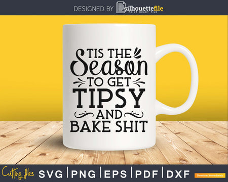 Tis The Season To Get Tipsy And Bake Shit svg printable