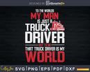 To the world my man is just a truck driver Svg Designs