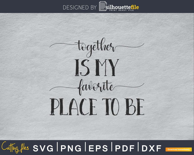 Together is My Favorite Place to Be Svg craft cut file