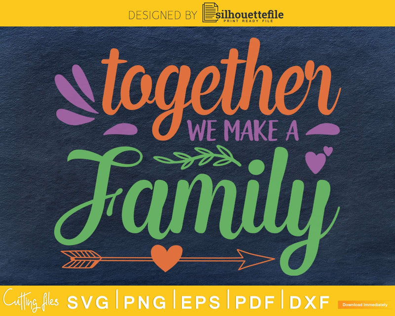 Together we make a family SVG PNG digital cricut file