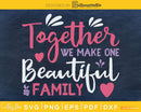 Together We Make One Beautiful Family SVG PNG cutting file