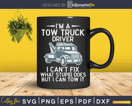 Tow Truck Driver I Can’t Fix Stupid Svg Png Dxf Cut Files