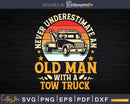 Tow Truck Driver Never Underestimate An Old Man Svg Png Dxf