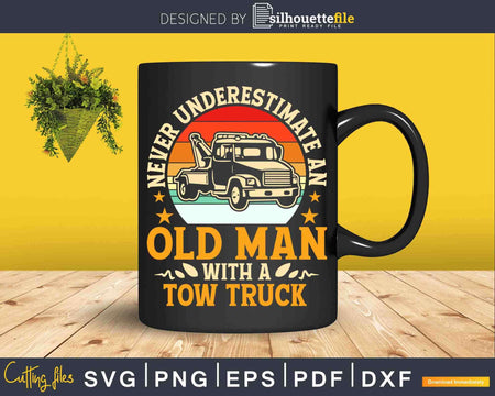 Tow Truck Driver Never Underestimate An Old Man Svg Png Dxf