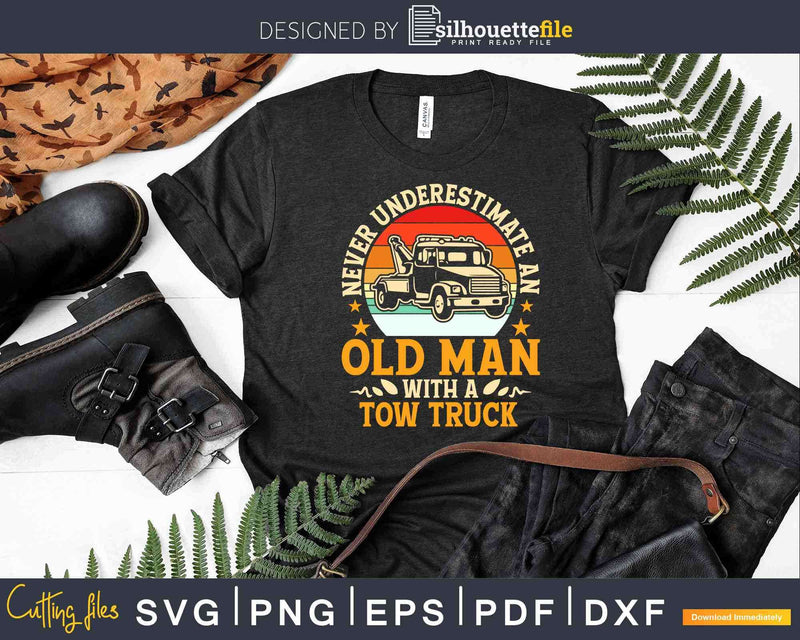 Tow Truck Driver Never Underestimate An Old Man Svg Png Dxf