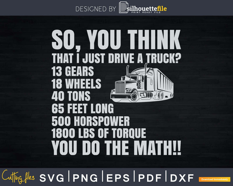 Truck Driver Funny Gift So You Think I Just Drive A Svg