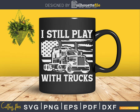 Trucks Drivers I Still Play With USA American Flag Svg