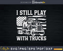 Trucks Drivers I Still Play With USA American Flag Svg