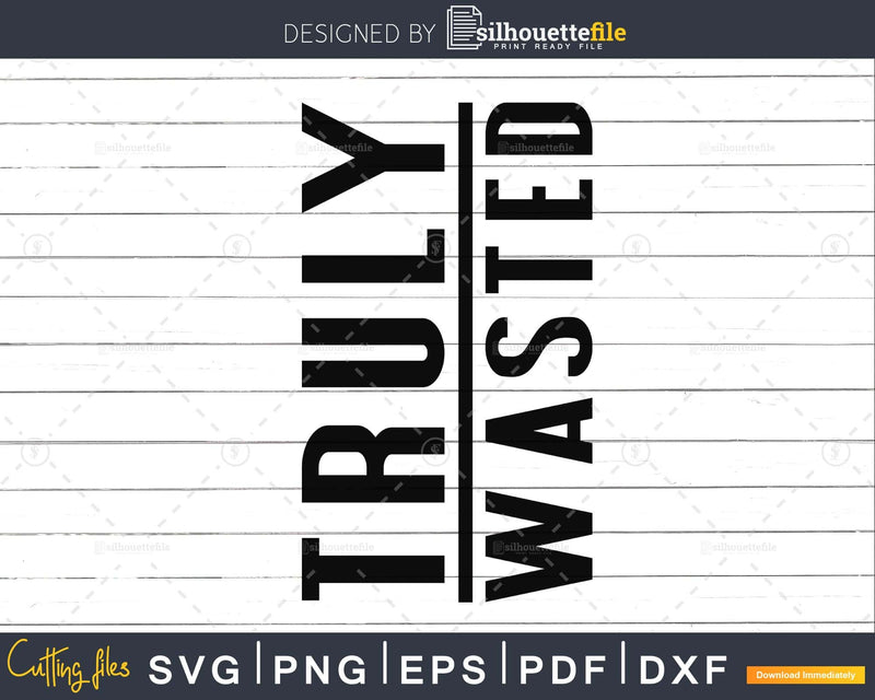 Truly Wasted SVG PNG cut digital files
