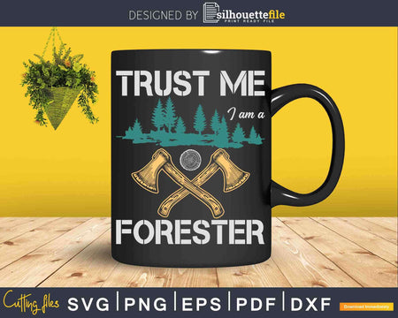 Trust me I am a forester Lumberjack forestry Svg Cricut