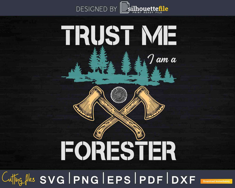 Trust me I am a forester Lumberjack forestry Svg Cricut