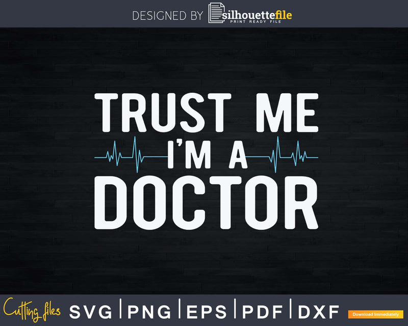 Trust Me I’m A Doctor Funny Medical Day Svg Png Dxf Cut