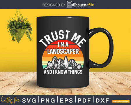 Trust Me I’m a Landscaper And I Know Things Svg Dxf Cut