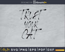 Trust Your Cat Svg Digital Files