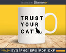 Trust Your Cat Svg Printable Cutting Files