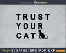 Trust Your Cat Svg Printable Cutting Files