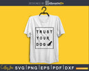 Trust Your Dog Svg Printable Cutting Files