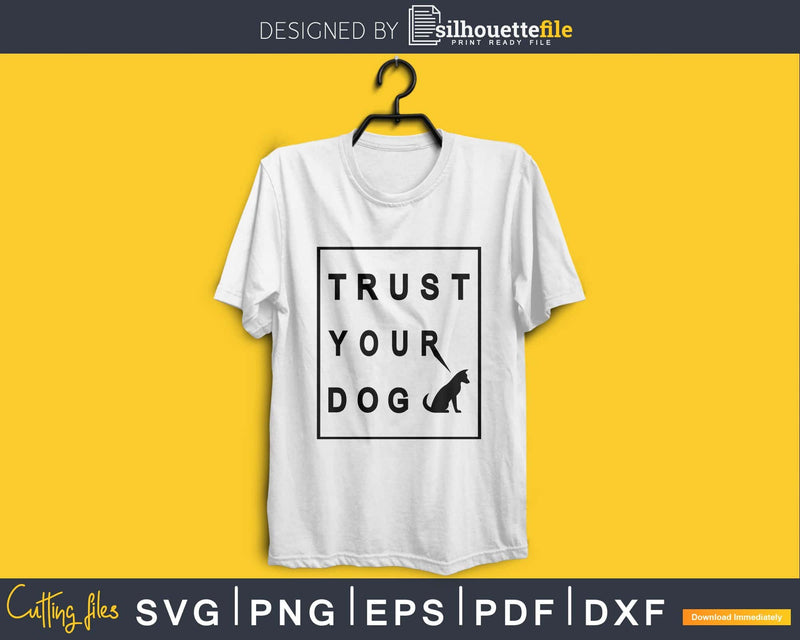 Trust Your Dog Svg Printable Cutting Files