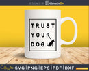 Trust Your Dog Svg Printable Cutting Files
