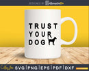 Trust Your Dog Svg Printable Cutting Files