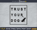 Trust Your Dog Svg Printable Cutting Files