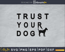 Trust Your Dog Svg Printable Cutting Files